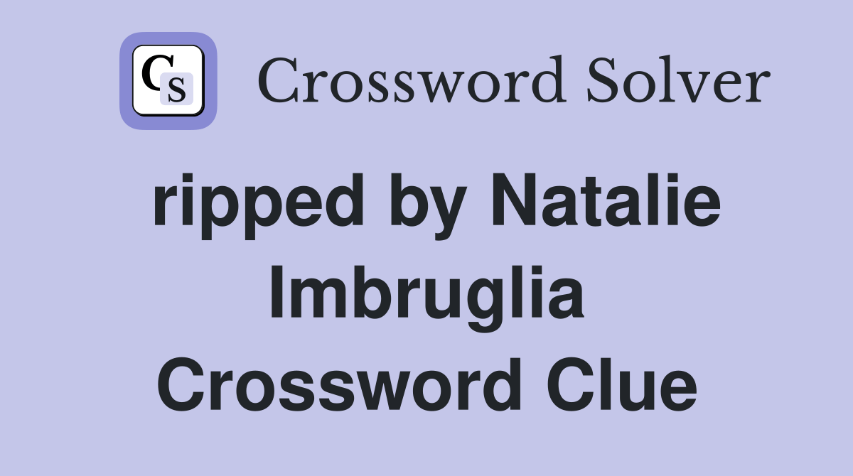 ripped by Natalie Imbruglia Crossword Clue Answers Crossword Solver